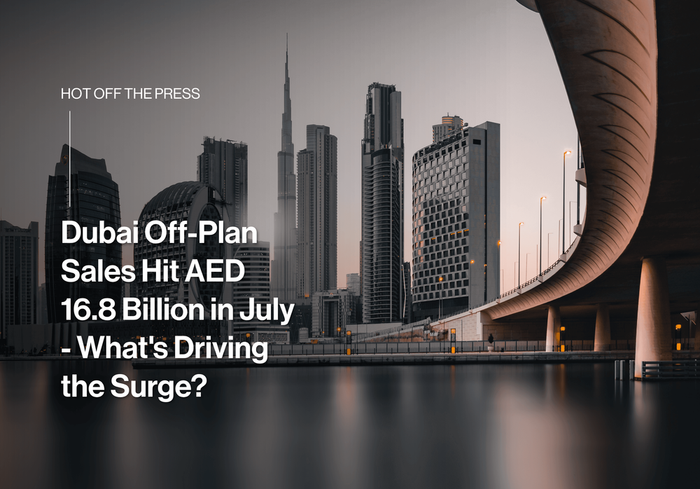 Dubai Off-Plan Sales Hit AED 16.8 Billion in July - What's Driving the Surge?